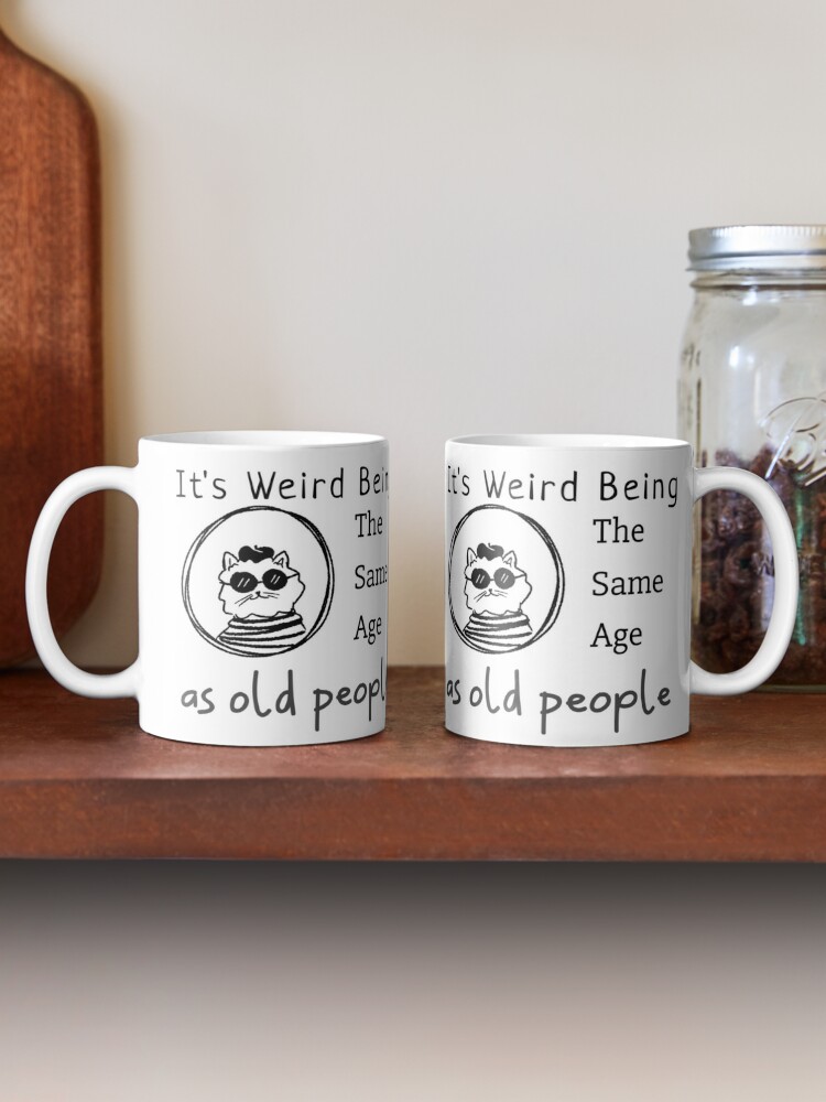 Its Weird Being The Same Age As Old People Sunflower Humor Funny Designs  Gifts For Old People Funny Gifts Coffee Mug