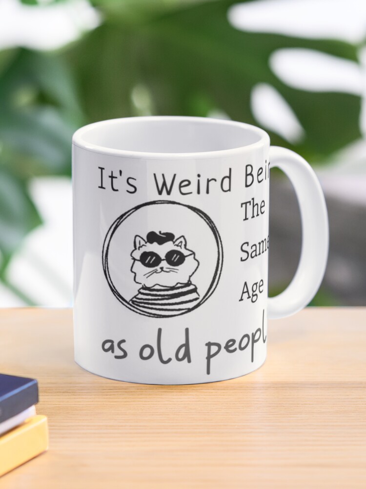 Its Weird Being The Same Age As Old People Sunflower Humor Funny Designs  Gifts For Old People Funny Gifts Coffee Mug
