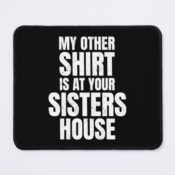 Item preview, My Other Shirt Is At Your Sisters House | Amusing Sarcastic Party Jokes designed and sold by GravitiTees.