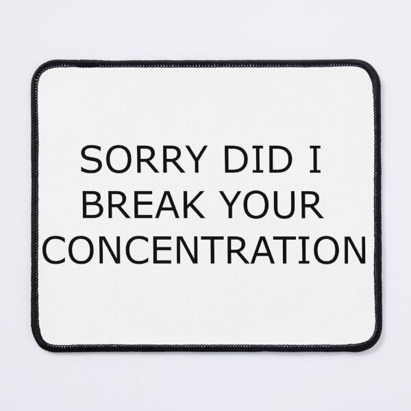 Item preview, SORRY DID I BREAK YOUR CONCENTRATION designed and sold by Hardcore-Heroes.