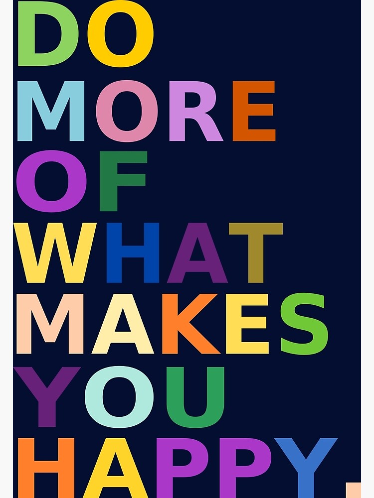 do-more-of-what-makes-you-happy-poster-for-sale-by-crazyst