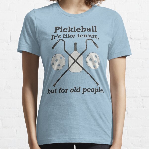 Pickleball. It’s like tennis, but for old people. Essential T-Shirt