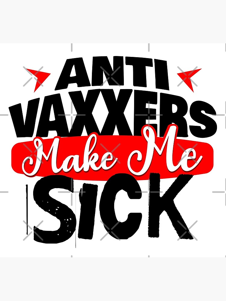"Anti Vaxxers make me Sick White Version" Poster for Sale by