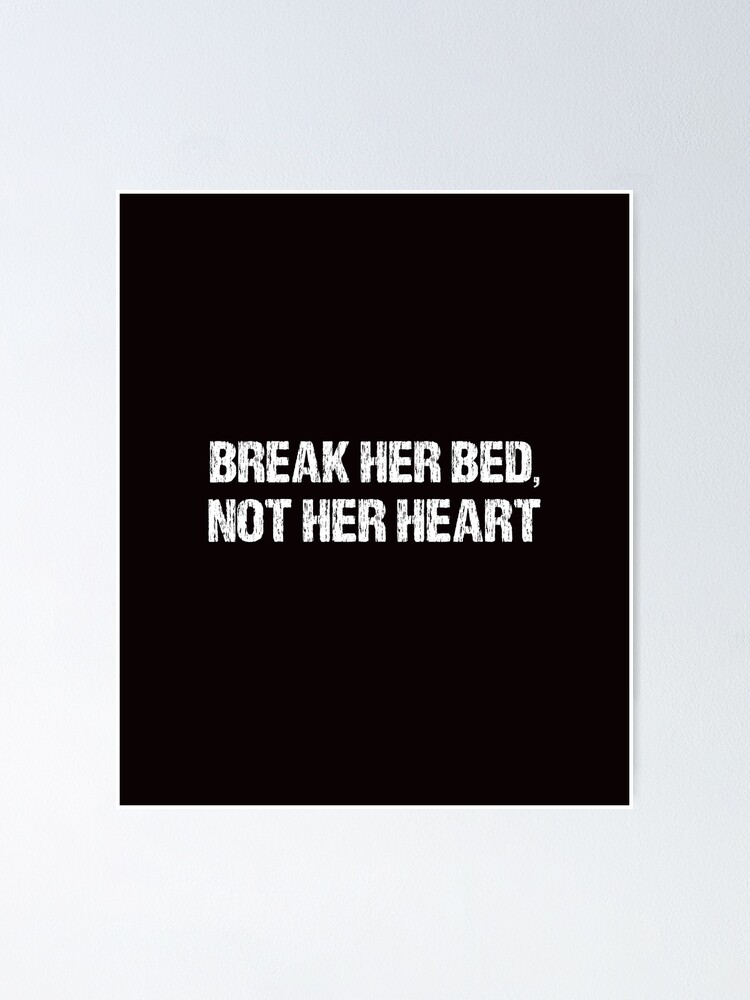 Break Her Bed Not Her Heart Poster For Sale By Weerayashop Redbubble