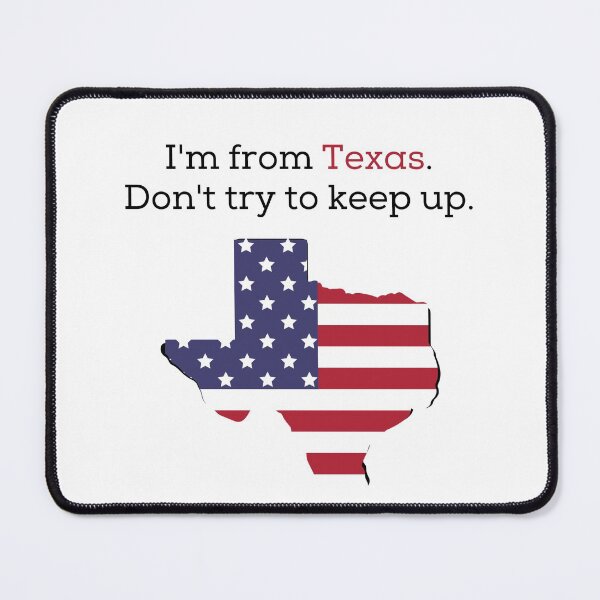 Item preview, I'm from Texas. Don't try to keep up. designed and sold by teez4dayz.