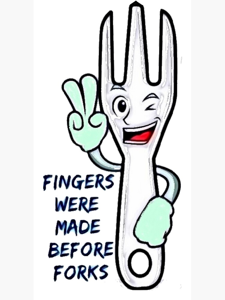 "Fingers were made before Forks " Poster for Sale by TinacityArt