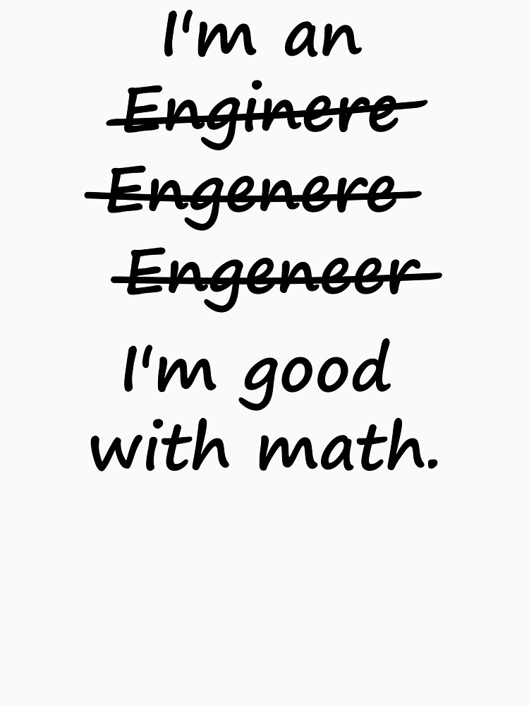 I'm an Engineer I'm Good at Math by TheShirtYurt