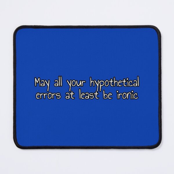 Item preview, May All Your Hypothetical Errors at Least Be Ironic designed and sold by Artsy-Chemist.
