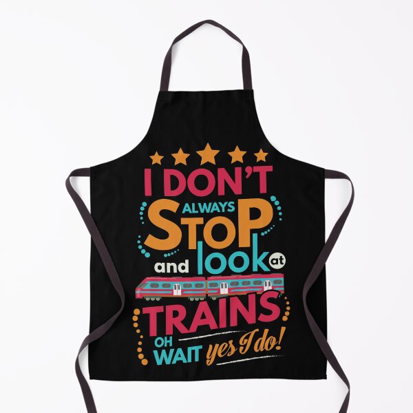 Item preview, I Dont Always Stop and Look at Trains oh wait Yes I do Funny designed and sold by Pawsitive Palette.
