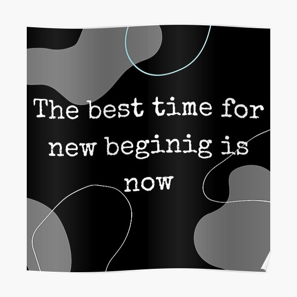 the-best-time-for-new-beginning-is-now-poster-by-roam-designs-redbubble