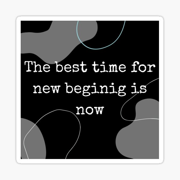 the-best-time-for-new-beginning-is-now-sticker-for-sale-by-roam