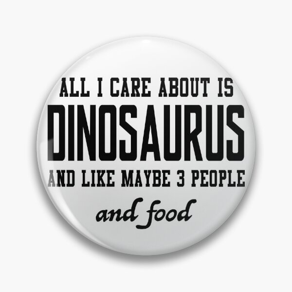 Item preview, All I care about is Dinosaurus and like maybe 3 people and food designed and sold by loveislovestore.