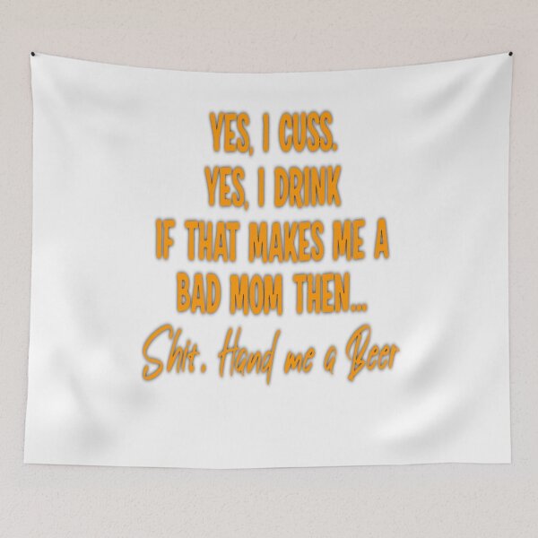 Item preview, YES, 1 CUSS. YES, I DRI#K. IF THAT MAKES ME A BAD MOM THEN.. designed and sold by Amna-and-co.