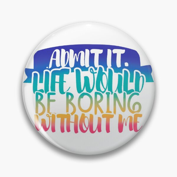 Item preview, Admit It Life Would Be Boring Without Me designed and sold by Mixture-DESIGN.