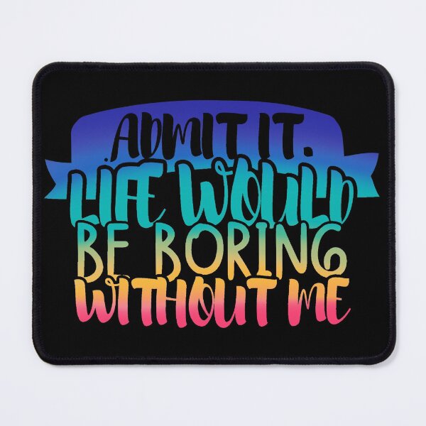 Item preview, Admit It Life Would Be Boring Without Me designed and sold by Mixture-DESIGN.