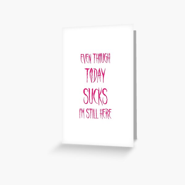 Even though Today Sucks PINK Greeting Card