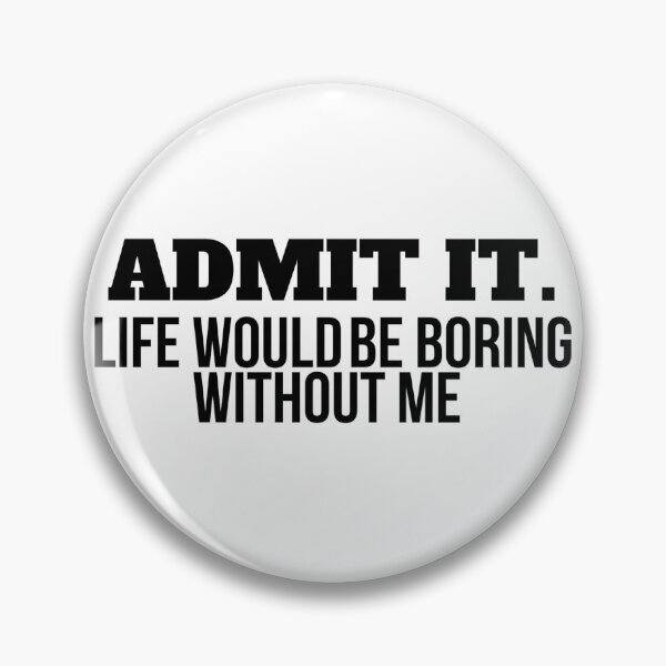 Item preview, Admit It Life Would Be Boring Without Me | Classic designed and sold by Mixture-DESIGN.