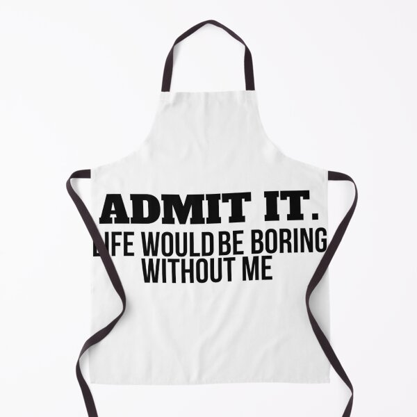 Item preview, Admit It Life Would Be Boring Without Me | Classic designed and sold by Mixture-DESIGN.