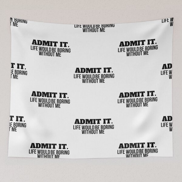 Item preview, Admit It Life Would Be Boring Without Me | Classic designed and sold by Mixture-DESIGN.