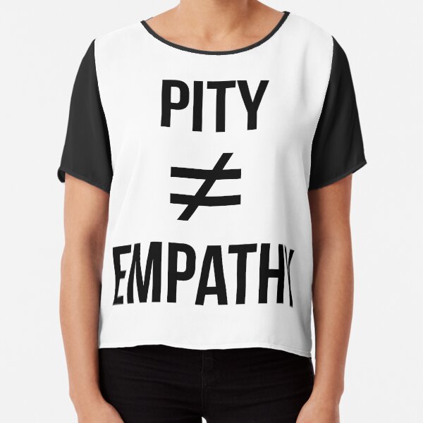 Pity Does Not Equal Empathy Chiffon Top