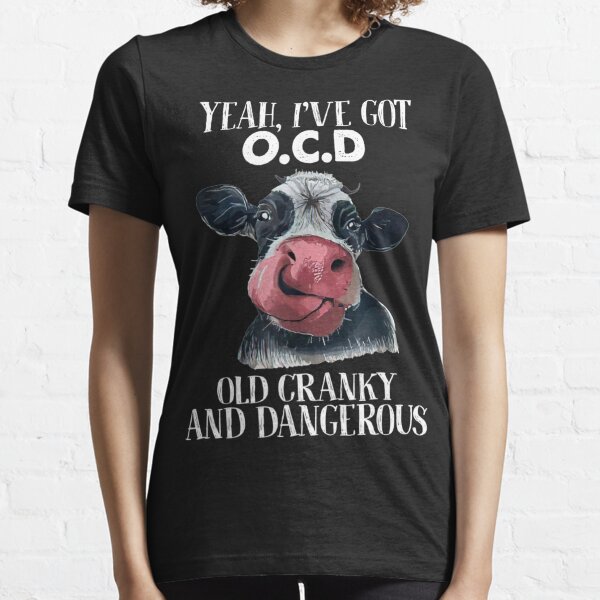 Yeah, I've got OCD Old Cranky And Dangerous Funny Cow Essential T-Shirt