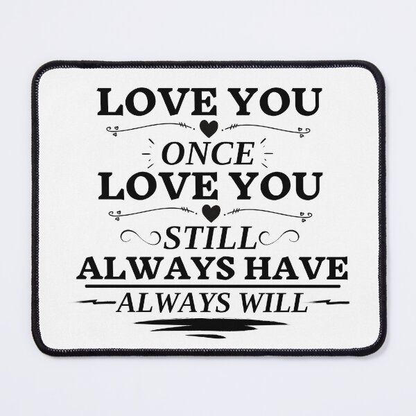 Item preview, Love You Once Love You Still Always Have Always Will designed and sold by changemylife.