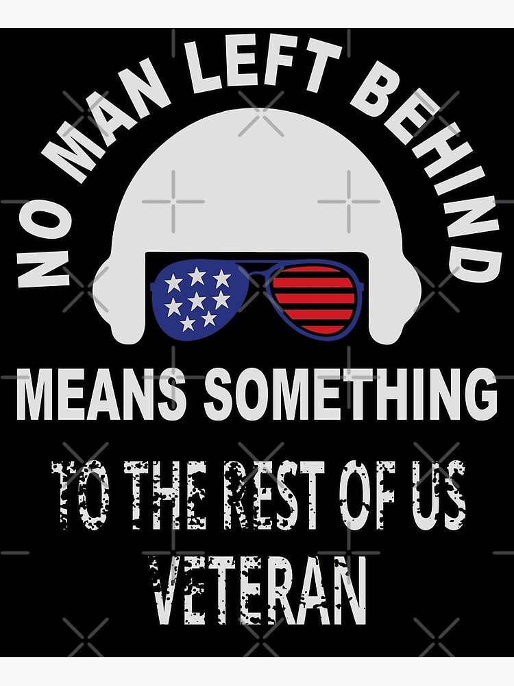 No Man Left Behind Means Something To The Rest Of Us Veteran Poster By Fridpix Redbubble