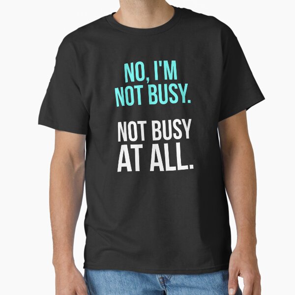 Item preview, Sarcastic "No, I’m not busy. Not busy at all." products for busy people designed and sold by Jerneja.