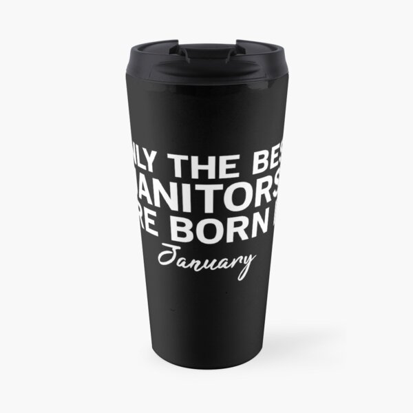 Only The Best Janitors Are Born In January Travel Mug