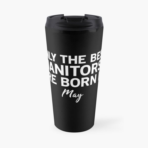 Only The Best Janitors Are Born In May Travel Mug
