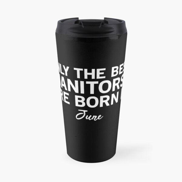 Only The Best Janitors Are Born In June Travel Mug