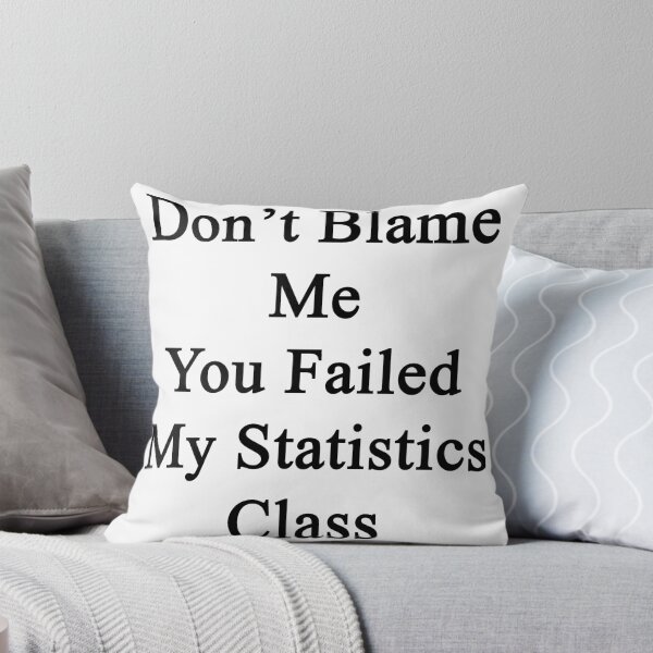 Item preview, Don't Blame Me You Failed My Statistics Class  designed and sold by supernova23.