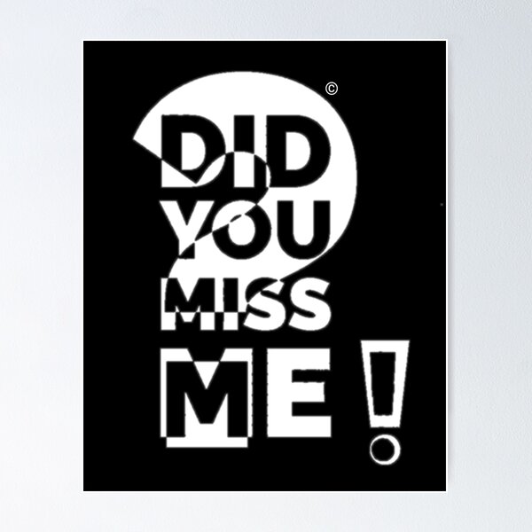 Did You Miss Me Posters for Sale | Redbubble