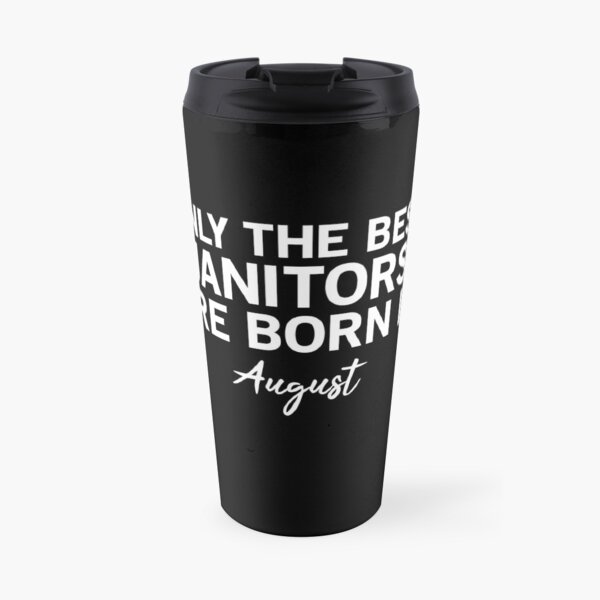 Only The Best Janitors Are Born In August Travel Mug