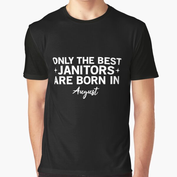 Only The Best Janitors Are Born In August Graphic T-Shirt