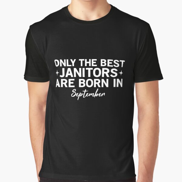 Only The Best Janitors Are Born In September Graphic T-Shirt