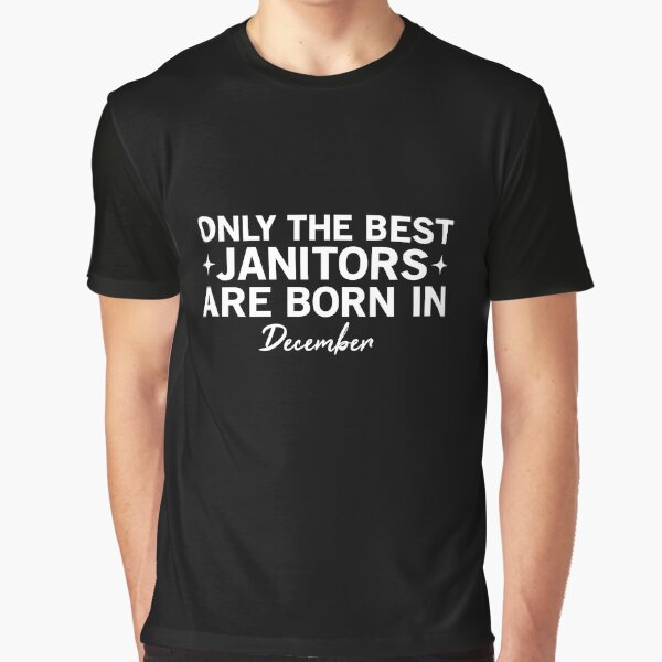 Only The Best Janitors Are Born In December Graphic T-Shirt