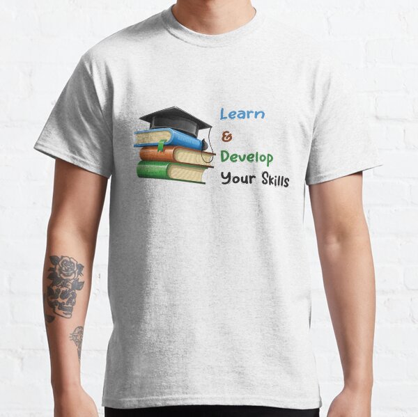 Learn And Develop Your Skills Classic T-Shirt