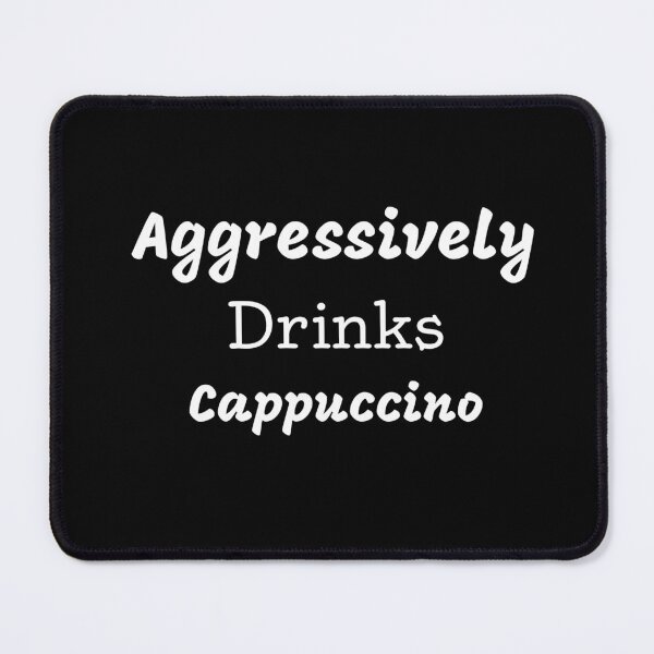 Item preview, Aggressively Drinks Cappuccino Funny Quote Coffee designed and sold by medbdj.