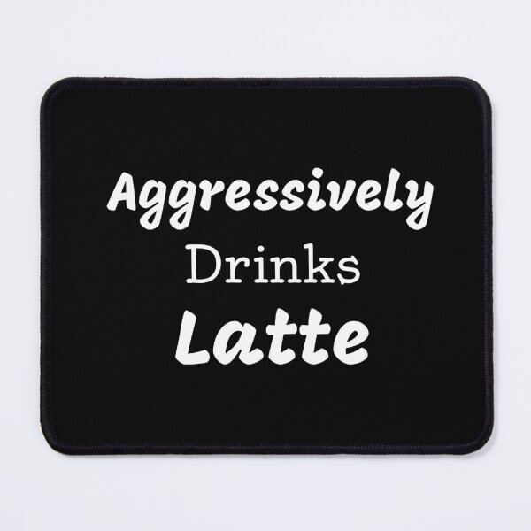 Item preview, Aggressively Drinks Latte Funny Quote Coffee designed and sold by medbdj.