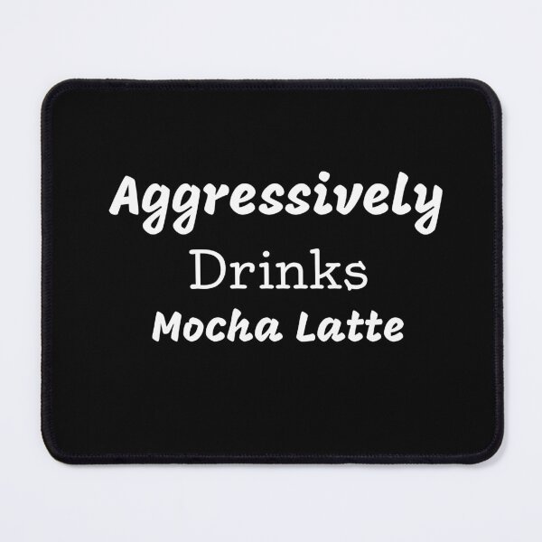 Item preview, Aggressively Drinks Mocha Latte Funny Quote Coffee designed and sold by medbdj.