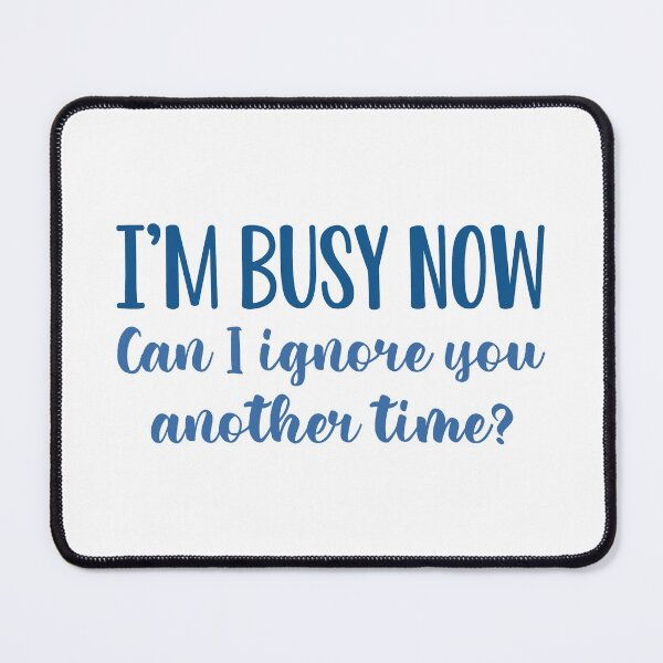 Item preview, I’m Busy Now Can I Ignore You Another Time designed and sold by cherrific.