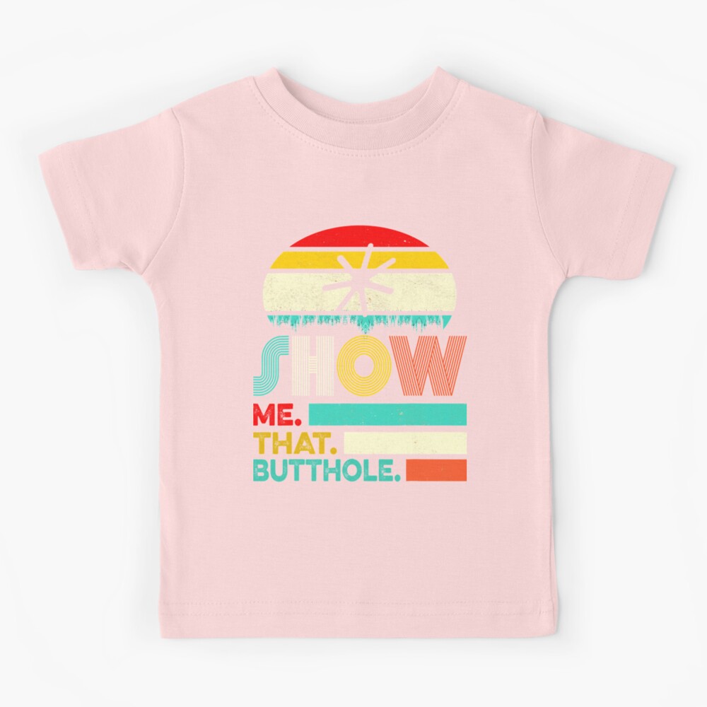 Funny Show Me That Butthole Sacratic Funny Gift | Kids T-Shirt