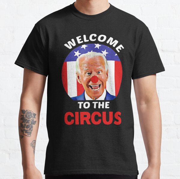 Anti Biden Welcome To The Circus Classic T-Shirt