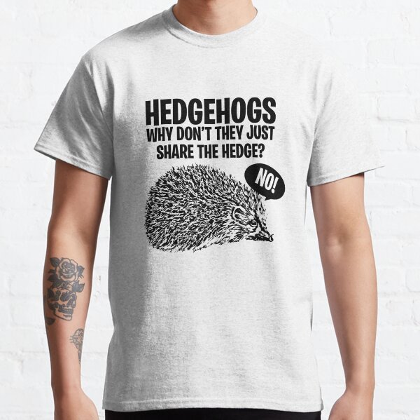 Hedgehogs, Why Don't They Just Share The Hedge? Classic T-Shirt