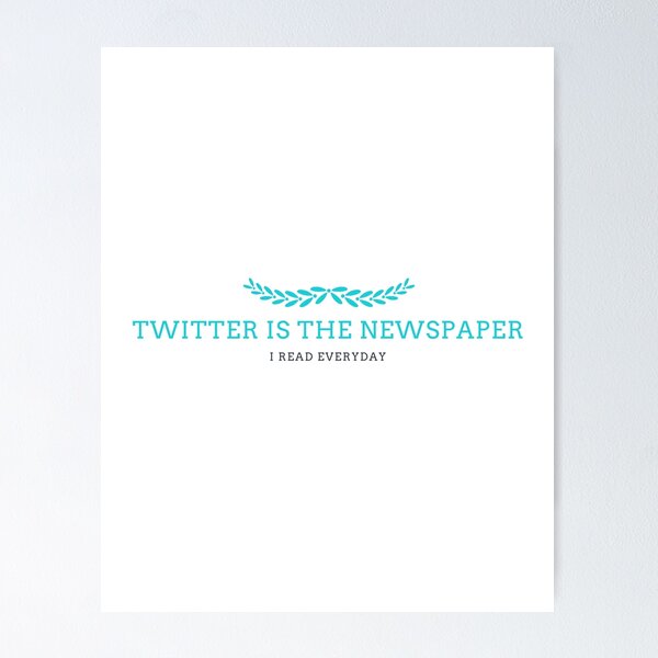 Item preview, Twitter Is The Newspaper I Read Everyday designed and sold by djaber1998.