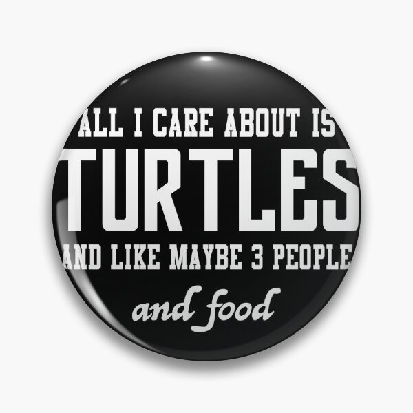 Item preview, All I care about is Turtles and like maybe 3 people and food designed and sold by loves789.