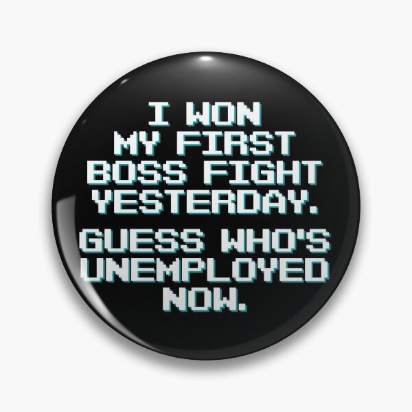 Item preview, I Won My First Boss Fight Yesterday. Guess Who's Unemployed Now designed and sold by Legit Hooligan.