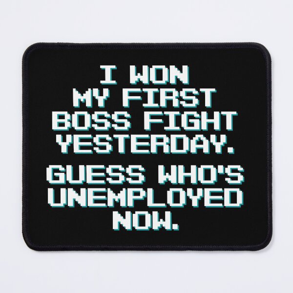 Item preview, I Won My First Boss Fight Yesterday. Guess Who's Unemployed Now designed and sold by Legit Hooligan.