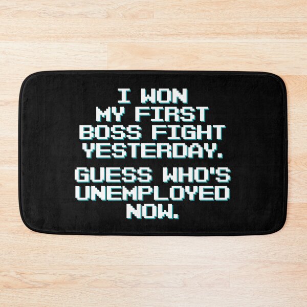 Item preview, I Won My First Boss Fight Yesterday. Guess Who's Unemployed Now designed and sold by Legit Hooligan.